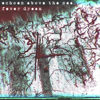 Echoes Above The Sea - Fever Dream
