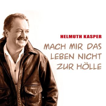 Helmuth Kasper - Mach mir das Leben nicht zur Hölle