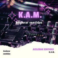 K.A.M. - Acelerar sentidos