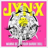 JYNX - Wanna Be Your Barbie Doll