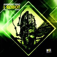 Ambient Pino - I Robot (Incl. Sesento Remix)