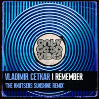 Vladimir Cetkar - I Remember (The Knutsens Sunshine Remix)