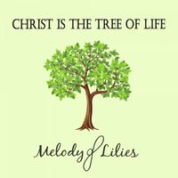 Melody of Lilies - Christ Is the Tree of Life