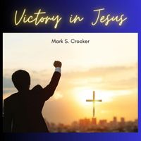 Mark S. Crocker - Victory In Jesus