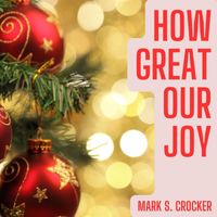 Mark S. Crocker - How Great Our Joy