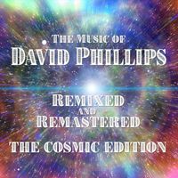 david phillips - The Music of David Phillips - Remixed and Remastered - The Cosmic Edition
