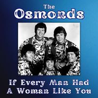 The Osmonds - If Every Man Had A Woman Like You