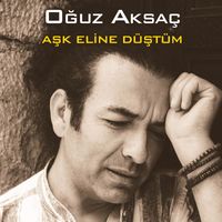 Oğuz Aksaç - Aşk Eline Düştüm