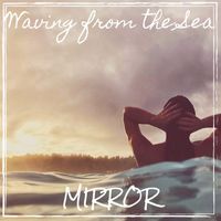 Mirror - Waving from the Sea