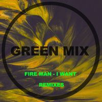 Fire Man - I Want (Remixes)