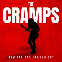 The Cramps - How Far Can Too Far Go?