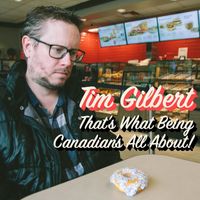 Tim Gilbert - That's What Being Canadian's All About!