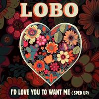 Lobo - I'd Love You To Want Me (Re-Recorded) [Sped Up] - Single