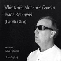 Lou Heffernan - Whistler's Mother's Cousin Twice Removed (For Whistling)