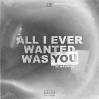 Abi - ALL I EVER WANTED WAS YOU (Sped Up) [feat. MANWƏLL] (Explicit)