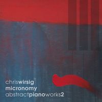 Chris Wirsig - Micronomy - Abstract Piano Works 2