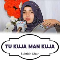 Sehrish Khan - Tu Kuja Man Kuja