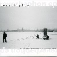 Reverbaphon - The Medium Thru Which Sound Travels Is No Longer Present