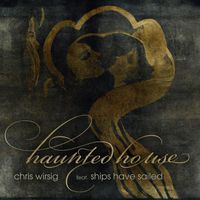 Chris Wirsig - Haunted House (feat. Ships Have Sailed)