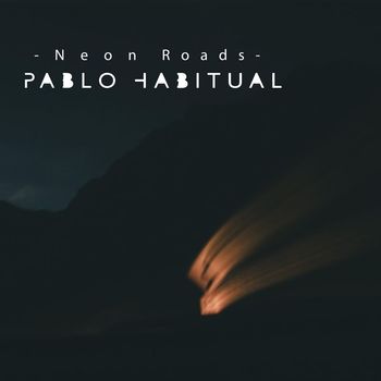 Pablo Habitual - Neon Roads (Single Edit)