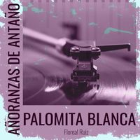 Floreal Ruiz - Añoranzas de Antaño - Palomita Blanca