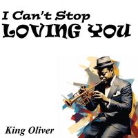 King Oliver - I Can’t Stop Loving You