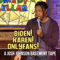 Josh Johnson - Biden! Karen! OnlyFans! A Josh Johnson Basement Tape (Explicit)