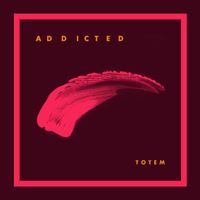 TOTEM - Addicted