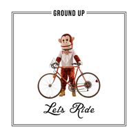 Ground Up - Lets Ride (Explicit)
