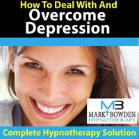 Mark Bowden - How To Deal With And Overcome Depression - Hypnotherapy