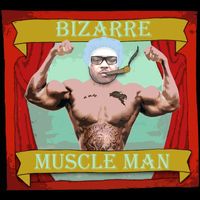 Bizarre - Muscle Man (Explicit)