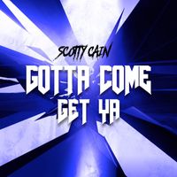 Scotty Cain - Gotta Come Get Ya (Explicit)