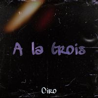 Ciro - A la trois (Explicit)