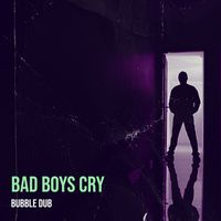 Bubble Dub - Bad Boys Cry