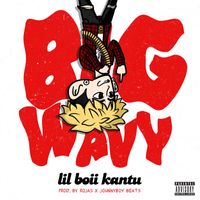 Lil Boii Kantu - Big Wavy (Explicit)
