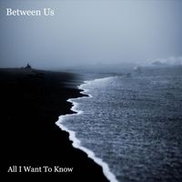 Between Us - All I Want To Know