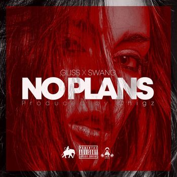 Gliss - No Plans (feat. Swang) (Explicit)