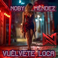 Noby Méndez - Vuélvete Loca