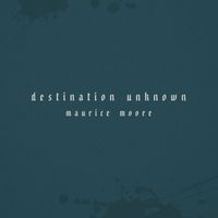 Maurice Moore - Destination Unknown