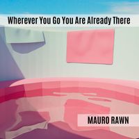 Mauro Rawn - Wherever You Go You Are Already There