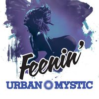 Urban Mystic - Feenin'