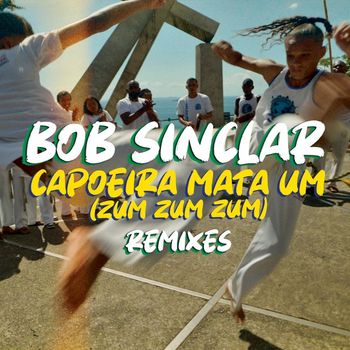 Bob Sinclar - Capoeira Mata Um (Zum Zum Zum) Remixes