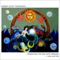 Robert Scott Thompson - Dragging the Sea with Dreams — Time and Tide