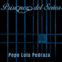 Pepe Luis Pedraza - Prisionero del Señor