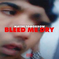 Maybe Tomorrow - Bleed Me Dry