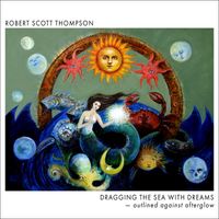 Robert Scott Thompson - Dragging the Sea With Dreams — Outlined Against Afterglow