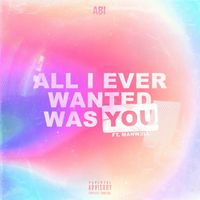 Abi - ALL I EVER WANTED WAS YOU (feat. MANWƏLL.) (Explicit)