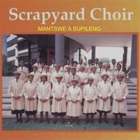 Scrapyard Choir - Ke Mantswe A Supileng