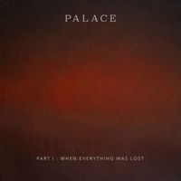 Palace - Part I – When Everything Was Lost (Explicit)