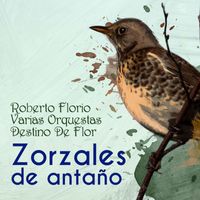Roberto Florio - Zorzales de Antaño - Roberto Florio - Varias Orquestas - Destino De Flor